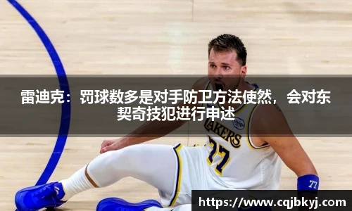 雷迪克：罚球数多是对手防卫方法使然，会对东契奇技犯进行申述